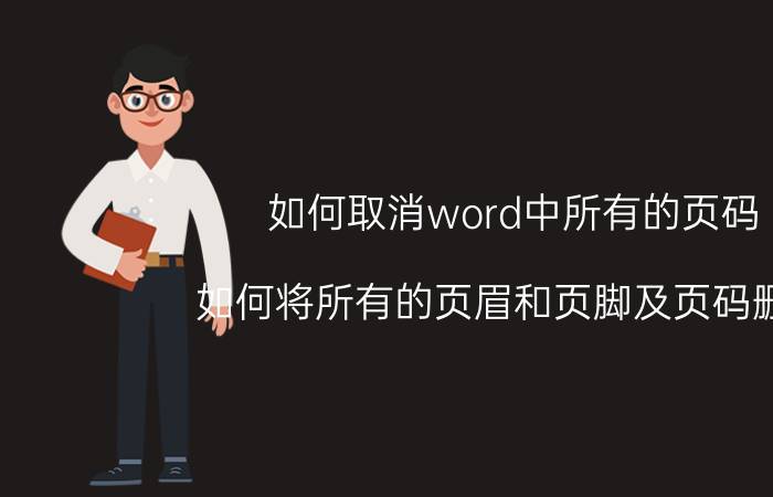 如何取消word中所有的页码 如何将所有的页眉和页脚及页码删掉？